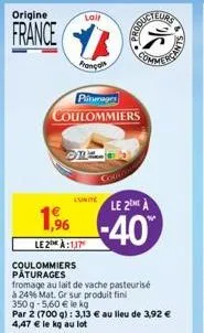 origine  france  coulommiers  pâturages  1,96  le2 à:137  laif  français  piturage  coulommiers  lunite  fromage au lait de vache pasteurisé  à 24% mat. gr sur produit fini 350 g-5,60 € le kg  par 2 (