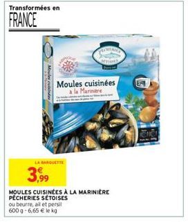 Transformées en  FRANCE  Moules cuisides  LA BANQUETTE  3,999  Moules cuisinées a la Marinière  MOULES CUISINÉES À LA MARINIÈRE PÊCHERIES SÉTOISES ou beurre, all et persil 600 g-6,65 € le kg  CHERIES 