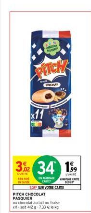 234 ww ACC  PITCH  CHOCOLAT  3,02 34 1,9⁹9  L'UNITE PREP  LUNITE  EN CAISSE  EN AANTAGE CARTE  103 SUR VOTRE CARTE  PITCH CHOCOLAT PASQUIER  ou chocolat au lait ou fraise x11-soit 412 g 7,33 € le kg  