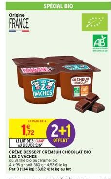 Origine  FRANCE  MONTANY  LE PACK DE  1,92  LES.  VACHES  LE LOT DE 3:3,44 AU LIEU DE 516  2+1  OFFERT  CREMEUR CHOCOLAT  Kell  CRÈME DESSERT CRÉMEUH CHOCOLAT BIO  LES 2 VACHES  ou vanille bio ou cara