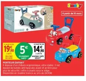 prix par en cas  en avantage carte  a partir de  a partir de  19% 5€ 14%  conte  l'unite avantage carte deduit  porteur enfant  il dispose d'un châssis ergonomique, ultra-stable: il est équipé de buté