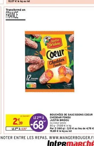 transformé en  france  le 2:0,76  12  bouches  le sachet  le 2  2.39-68  justin bridou  coeur  cheddar fondu  1005  pur por  bouchées de saucissons coeur cheddar fondu justin bridou ou coeur pesto  80