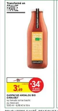 transformé en  france  5%  3,49  unite  soupes gant soupes gra  gaspacho andalou  giraldet  -34*  de remise immediate  gaspacho andalou bio giraudet  ou tomate cerise basilic  ou mexicain  500 ml -6,9