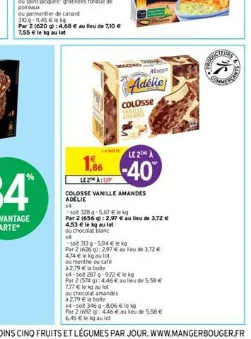 marked  4,53 € le kg au lot  ou chocolat blanc  x4  la boite  le 2me a  1,86 -40  le2:1  colosse vanille amandes adelie  4,74 € le kg au lot  ou menthe ou café  adélie  colosse vanille amandes  x4  -s