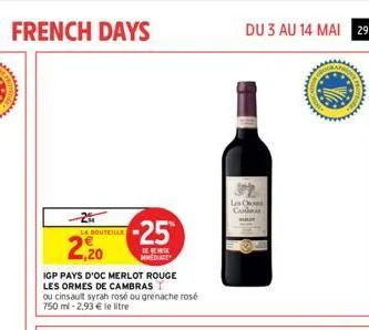 french days  la bouteille  2,20  igp pays d'oc merlot rouge  les ormes de cambras  ou cinsault syrah rosé ou grenache rosé 750 ml -2,93 € le litre  -25  de bes mmediate  du 3 au 14 mai 29  las cus  ca