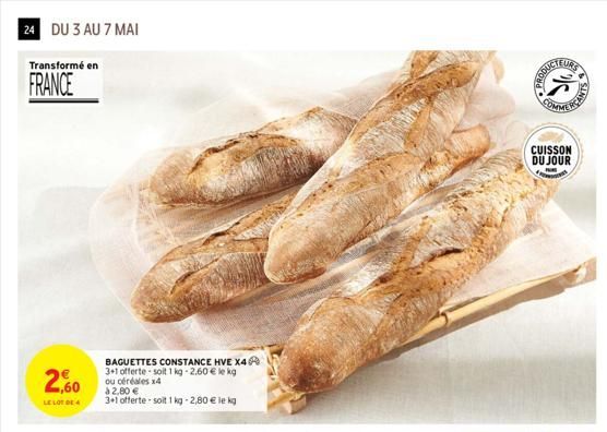 24 DU 3 AU 7 MAI  Transformé en  FRANCE  2,60  LE LOT DE 4  BAGUETTES CONSTANCE HVE X4 3+1 offerte soit 1 kg -2.60 € le kg ou céréales x4 à 2,80 €  3+1 offerte -soit 1kg -2,80 € le kg  EURS  (25  CUIS