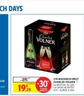 VOLNER  -27%  19.25  LE CARTON  Charles VOLNER  -30  DE REMISE MEDIATE  BRUT  Chats VOLNER  VIN MOUSSEUX BRUT CHARLES VOLNER I ou demi sec ou rosé Le carton de 6x75d 4,51-4,28 € le litre 