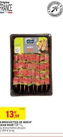 ou 8 brochettes de porc à 799 € le kg  13,59  8 brochettes de boeuf jean roze  leno  je shad  produc  eurs 