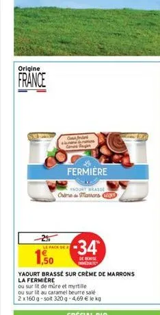 origine  france  le pack de  1,50  fermiere  yaourt brasse orime de marrons c  confinder  yaourt brassé sur crème de marrons  la fermiere  ou  sur lit de mûre et myrtille  ou sur lit au caramel beurre