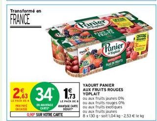 Transformé en  FRANCE  PRIP ENCAISSE  2,63 34 13  LE PACK DE  LE PACK DE  EN AANTAGEANTAGE CARTE CARTE dow 0,90 SUR VOTRE CARTE  Hek  Panier  Panier  plai PLUS OF US  OFFRE  YAOURT  PANIER AUX FRUITS 