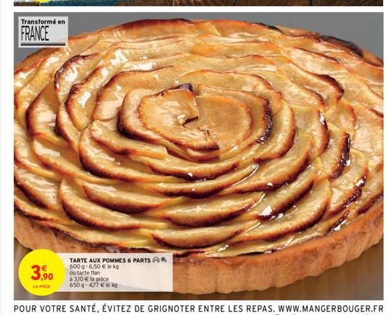 Transformé en  FRANCE  3,90  LA PIÈCE  TARTE AUX POMMES 6 PARTS*  600 g-6,50 € le kg  ou tarte flan  à 310 € la pièce 650 g-477 € le kg 