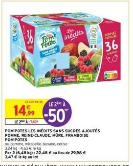 36  pom potes  such  les inédits  le lot de 36  le 2me à  14,9⁹9 -50  le 2 à:7.49  hring  pom'potes les inédits sans sucres ajoutés pomme, reine-claude, mûre, framboise pom'potes  ou pomme, mirabelle,