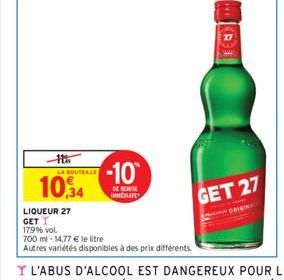 LA BOUTELLE  10,4  LIQUEUR 27  GET  179% vol.  -10  DE REMISE IMMEDIATE  700 ml -14,77 € le litre  Autres variétés disponibles à des prix différents.  27  GET 27  ORIGINAL 