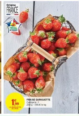 origine  france  fruits legumes france  1,99  la barquette de 2500  fraise gariguette catégorie :1 250g-796€ le kg 