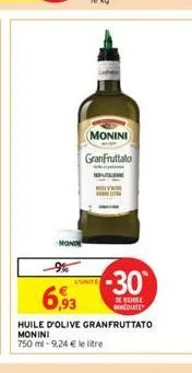 monin  monini granfruttato  9%  6,93  huile d'olive granfruttato monini 750 ml-9,24 € le litre  lunite  -30  de remise mediate 