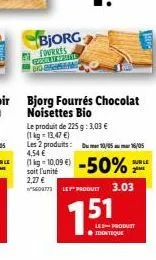 bjorg  fourres forsid no evengha  s609773  bjorg fourrés chocolat noisettes bio  le produit de 225 g: 3,03 €  (1 kg = 13,47 €) les 2 produits: 4,54 €  (kg-10.09 €) -50%  soit l'unité  2,27 €  10/05/05
