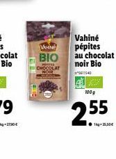 FIE  PEPITES CHOCOLAT  Vahine pépites  VAHINE  BIO au chocolat noir Bio  611540  100g  25  55  1-25,50€ 