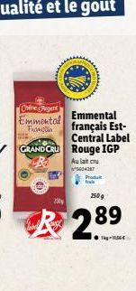 Chine egent Emmental  Franç  GRAND CRU  250  Emmental français Est-Central Label Rouge IGP  Au lait cru 5604387  R28⁹  89  Produkt frai  250 g 