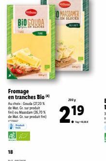 18  frat  Onthand  BIO GOUDA  IN SLICES  Jsm  Fromage en tranches Bio (4) Au choix: Gouda (27,20 % de Mat. Gr sur produit fini) ou Maasdam (26,70 % de Mat. Gr. sur produit fini)  9447  PT-512/2023  th