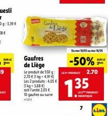 SUR LE  Candres  Gaufres de Liège  Le produit de 550 g: 2,70 € (1 kg = 4,91 €) Les 2 produits: 4,05 € (1 kg = 3,68 €) soit l'unité 2,03 € 10 gaufres au sucre  2213  Liège  Dumer 10/05m 16/05  -50%  LE