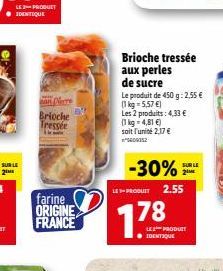 SUR LE  2  LE-PRODUCT IDENTIQUE  an Nerre  Brioche Tressée  farine ORIGINE FRANCE  Brioche tressée aux perles  de sucre  -30%  LEPRODUIT 2.55  778  Le produit de 450 g: 2,55 € (1kg=5,57 €) Les 2 produ