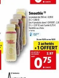 wander  smoothie (3)  le produit de 250 ml: 0,99 € (1l=3,96 €)  les 4 produits dont 1 offert: 2,97 €  (1l-2,97 €) soit l'unité 0,75 € variétés au choix  ²3876  produ  10/0516/05  3 achetés +1 offert  