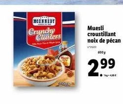 mcennedy  crunchy clusters  600g  muesli croustillant noix de pécan  600g  2.⁹⁹ 