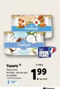 fermiere  fermiere  seckani  yaourts (2)  pot en verre au choix: noix de coco ou noisette 5605355/540526  lait origine france  2x 150 g  7.99  tig-d 