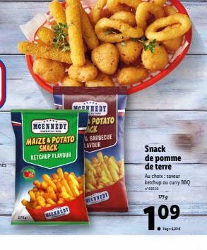 MCENNEDY  C  MAIZE&POTATO SNACK KETCHUP FLAVOUR  17500  GERBEST  MENNEDY  CANAP  POTATO  &BARBECUE  LAVOUR  MENNEDY  Snack de pomme de terre  Au choix: saveur ketchup ou curry BBQ ²63136  175 g  1.0⁹ 