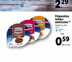 150g  MENNEDY  Yogurt  Produt  GENNEDY  zurt  GENNEDY  Surt  Préparation laitière américaine (4)  Variétés au choix  26211  Produt frait  150 g  0.59  € 