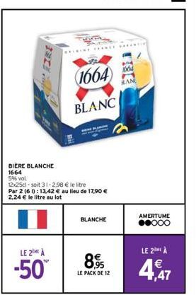 LE 2ME À  -50  CAIRENY  (1664)  BLANC  Bat  BIÈRE BLANCHE 1664  5% vol  12x25cl soit 31-2,98 € le litre Par 2 (61): 13,42 € au lieu de 17,90 € 2,24 € le litre au lot  BLANCHE  8,95  LE PACK DE 12  166