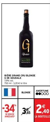 G  Godalo  BIÈRE GRAND CRU BLONDE G DE GOUDALE  7,9% vol.  750 ml -3,20 € le litre  DE REMISE  IMMEDIATE  BLONDE  AMERTUME  ●●000 