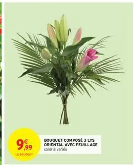 9,9⁹9  le bouquet  bouquet composé 3 lys oriental avec feuillage coloris variés 