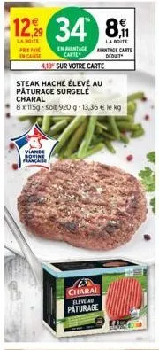 12% 34  la boite prep en caisse  4.18 sur votre carte  viande bovine française  steak haché élevé au  påturage surgelé charal  8x1159-soit 920 g- 13,36 € le kg  en avantage antage carte carte dedut  8