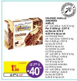 wagen  Atsge  Adélie  COLOSSE VANTITE AMANDES  L'A DOITE  1,86  LE 2 À:111  LE 2)  -40%  PRO  SOMM  COLOSSE VANILLE AMANDES  4,74 € le kg au lot ou menthe ou café  à 2,79 € la boite  FURS  ADELIE  x4-