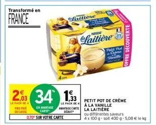 transformé en  france  2,0334 193  pack de 4 prepa encaisse  en aantage carte  0,70 sur votre carte  laitière  petit pot de crème le pack dea la vanille antage carte la laitière deduit  ou différentes