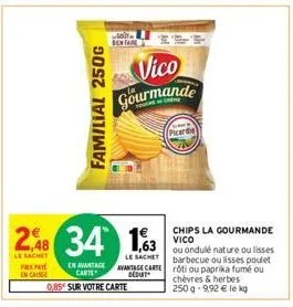 px pay  en caisse  2,48 34 163  le sachet  familial 250g  en avantage carte  0,85 sur votre carte  vico  gourmande  picardie  le  ou ondulé nature oulisses barbecue ou lisses poulet avantage carteroti