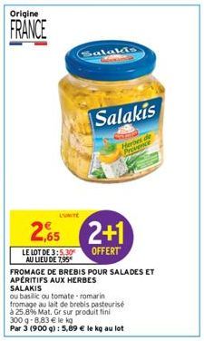 2,65  LE LOT DE 3:5,30 AU LIEU DE 7,95  FROMAGE DE BREBIS POUR SALADES ET  APÉRITIFS AUX HERBES SALAKIS  ou basilic ou tomate romarin  L'UNITE  fromage au lait de brebis pasteurisé  à 25.8% Mat. Gr su