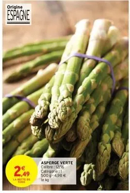 origine  espagne  2,49  la botte de 1000  asperge verte calibre: 12/16 catégorie: 1 500 g-498 € le kg 