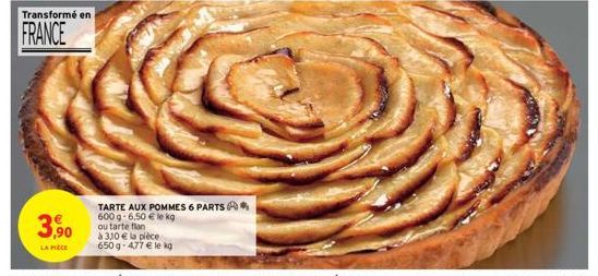 Transformé en  FRANCE  3,9⁹0  LA PIÈCE  TARTE AUX POMMES 6 PARTS 600 g-6,50 € le kg  ou tarte flan  à 3,10 € la pièce 650 g-477 € le kg 