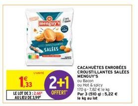 LE LOT DE 3:2,66 AU LIEU DE 3,99  menguy's  L'UNITE  1,33 2+1  OFFERT  HOUSTILLANTS  SALEES  CACAHUÈTES ENROBÉES CROUSTILLANTES SALÉES MENGUY'S ou Bacon  ou Hot & spicy 170g-7,82 € le kg Par 3 (510 g)