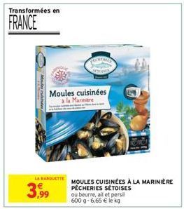 Transformées en  FRANCE  Moules cuisinde  LA BANQUETTE  3,99  Moules cuisinées a la Marinare  FECHERIE  MOULES CUISINÉES À LA MARINIÈRE PECHERIES SÉTOISES ou beurre, all et persil 600 g- 6,65 € le kg 