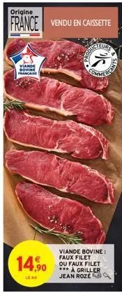 viande bovine française  14,90  le no  origine  france vendu en caissette  commerce  viande bovine: faux filet ou faux filet *** à griller jean roze 