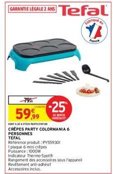 -79%  LUNITE  -25  DE REMISE MEDIATE  DONT 0.30 ECD-PARTICIPATION  CRÊPES PARTY COLORMANIA 6  PERSONNES  GARANTIE LEGALE 2 ANS Tefal  Fabrique  YA  France  TEFAL  Référence produit: PY559301  1 plaque