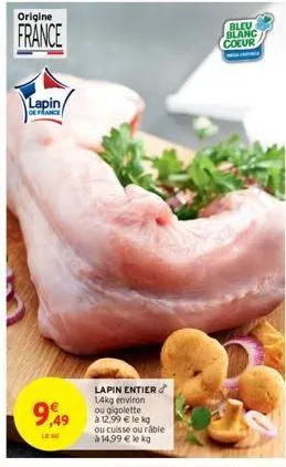 origine  france  lapin/  de france  9,49  leng  lapin entier 14kg environ ou gigolette  à 12,99 € le kg ou cuisse ou râble à 14,99 € le kg  bleu blanc coeur  w 