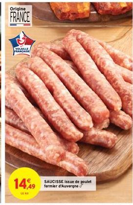 Origine  FRANCE  VOLAILLE FRANCAISE  14,49  LE KO  SAUCISSE issue de poulet fermier d'Auvergne 