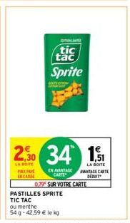 PAXPAY ENCANSE  GOO  tic  tac  Sprite  poisone  2,30 34  LA BOITE  1,51  LA BOITE  EN AVANTAGE AVANTAGE CARTE CARTE DÉDUIT  0.79 SUR VOTRE CARTE PASTILLES SPRITE TIC TAC  ou menthe  54 g -42,59 € le k