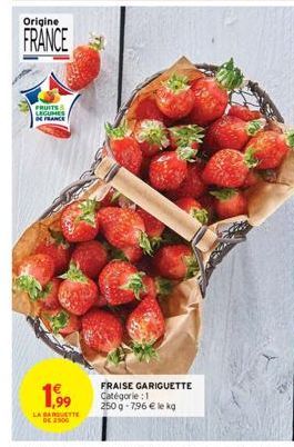 Origine  FRANCE  FRUITS LEGUMES DE FRANCE  1,999  LA BARQUETTE  DE 2500  FRAISE GARIGUETTE Catégorie:1 250g-7,96 € le kg 