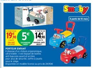 A PARTIR DE  À PARTIR DE  19,⁹0 5€ 14,90  L'UNITE PREPAR ENCAISSE  L'UNITE AANTAGE CARTE DEDUIT  EN AVANTAGE CARTE  PORTEUR ENFANT  Il dispose d'un châssis ergonomique. ultra-stable : il est équipé de