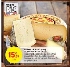 Origine  FRANCE  15,69  LE NO  ME DE  TOMME DE MONTAGNE LA POINTE PERCÉE (également disponible au rayon frais emballé la pièce de 450g environ) fromage au lait de vache à 31% Mat.Gr sur produit fini 
